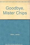 Good-bye, Mr Chips ; and, To you, Mr Chips
