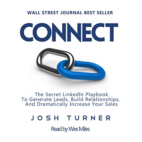 Connect: The Secret LinkedIn Playbook to Generate Leads, Build Relationships, and Dramatically Increase Your Sales, by Josh Turner