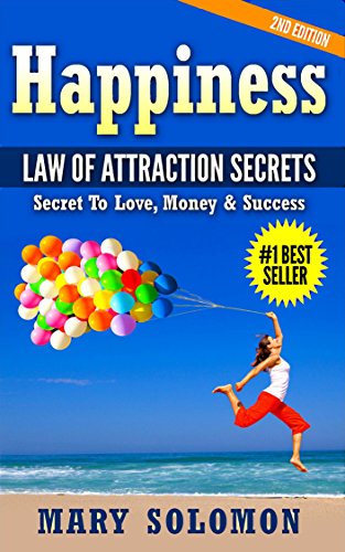 Happiness:  LAW OF ATTRACTION SECRETS: Secret To Love; Secret To Money; Secret To Life (LOA, Manifesting, Creative Visualization, Positive Psychology, … Creative Thinking, How To Be Happy)