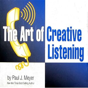 The Art of Creative Listening by Paul J. Meyer