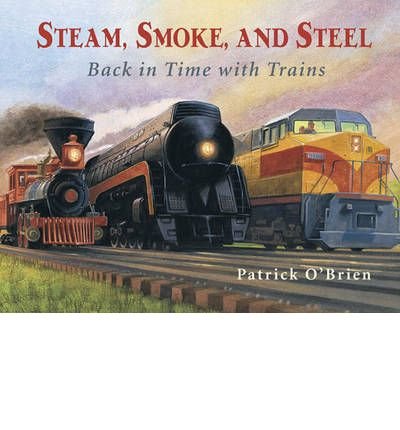 [(Steam, Smoke, and Steel: Back in Time with Trains )] [Author: Patrick O'Brien] [Jan-2014]