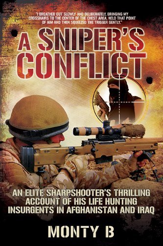 A Sniper's Conflict: An Elite Sharpshooter's Thrilling Account of Hunting Insurgents in Afghanistan and Iraq by Monty B (2014-10-14)