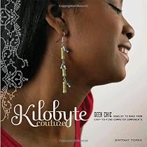 Kilobyte Couture: Geek Chic Jewelry to Make from Easy-to-Find Computer Components