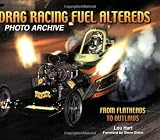 Drag Racing Fuel Altereds Photo Archive: From Flatheads to Outlaws