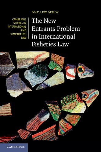 The New Entrants Problem in International Fisheries Law (Cambridge Studies in International and Comparative Law)