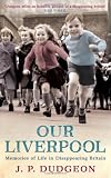 Book cover of Our Liverpool: Memories of Life in Disappearing Britain