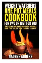 Weight Watchers Cookbook. Cooking For Two or Just For You. 20 Amazing Recipes for One-Pot Meals From Your Slow Cooker, Skillet & Stockpot: (low  weight watchers cookbook,) (Volume 1)