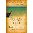 Sitting at the Feet of Rabbi Jesus: How the Jewishness of Jesus Can Transform Your Faith by Ann Spangler and Lois Tverberg