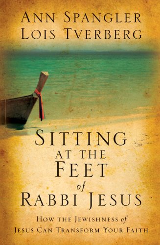 Sitting at the Feet of Rabbi Jesus: How the Jewishness of Jesus Can Transform Your Faith