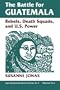 The Battle For Guatemala: Rebels, Death Squads, And U.s. Power (Latin American Perspectives Series)