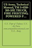 US Army, Technical Manual, TM 5-4210-205-35P, TRUCK, FIRE FIGHTING; POWERED PUMPER: FO WATER, 500 GPM CAPACITY; CENTRIFUGAL PUMP, POWER TAKE-OFF DRIVE ... DEGREE F. (4210-965-1306), military manuals