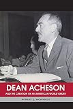Dean Acheson and the creation of an American world order