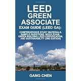 LEED Green Associate Exam Guide (LEED GA): Comprehensive Study Materials, Sample Questions, Mock Exam, Green Building LEED Certification, and Sustainabilityby Gang Chen