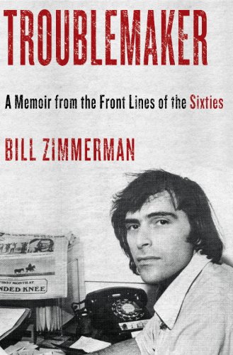 Troublemaker: A Memoir From the Front Lines of the Sixties