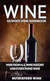 Wine: Ultimate Wine Handbook - Wine From A-Z, Wine History and Everything Wine (Wine Mastery, Wine Sommelier)