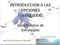 Introducci&oacute;n a las Opciones Financieras - Gu&iacute;a Pr&aacute;ctica de Estrategias: TRADING CON OPCIONES PARA PRINCIPIANTES (Spanish Edition)