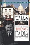 Walks In Hemingways Paris: A Guide To Paris For The Literary Traveler