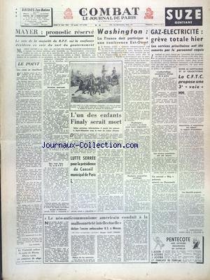 COMBAT [No 2762] du 21/05/1953 - MAYER - PRONOSTIC RESERVE - WASHINGTON - LA FRANCE DOIT PARTICIPER A UNE CONFERENCE EST-OUEST - L'UN DES ENFANTS FINALY SERAIT MORT - LES CONFLITS SOCIAUX - LE NEO-ANTICOMMUNISME AMERICAIN CONDUIT A LA MALHONNETETE INTELLECTUELLE DECLARE LAMY-PEREIRE
