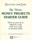 Crafting for Cash: The Home Money Projects Starter Guide: How to Earn up to $80,000 a Year with Your Craft or Business Skills.