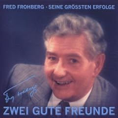 Zwei gute Freunde. Fred Frohberg - Seine gr��ten Erfolge