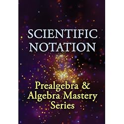 Scientific Notation: Prealgebra & Algebra Mastery Series