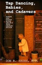Tap Dancing, Babies, and Cadavers: Humor and Pathos in the Life of 20th-Century Doctor Tap Dancing, Babies, and Cadavers: Humor and Pathos in the Life of 20th-Century Doctor