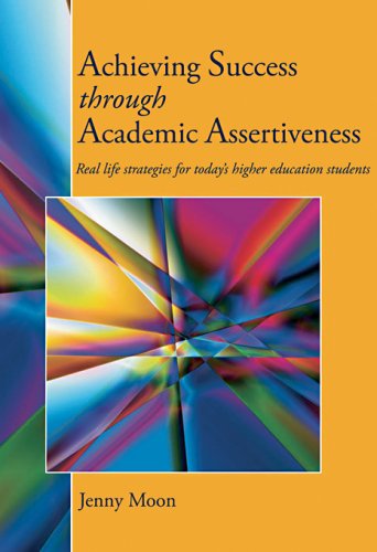 Achieving Success through Academic Assertiveness: Real life strategies for today's higher education students