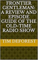 Frontier Gentleman: A Review and Episode Guide of the Old-Time Radio Show (OTR Reviews and Episode Guides)