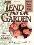 Tend Your Own Garden: How to Raise Great Kids