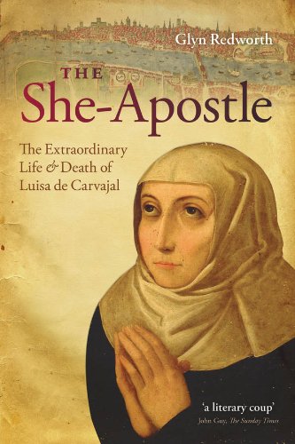 The She-Apostle: The Extraordinary Life and Death of Luisa de Carvajal