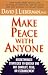 Make Peace With Anyone: Breakthrough Strategies to Quickly End Any Conflict, Feud, or Estrangement