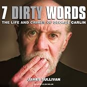 Seven Dirty Words: The Life and Crimes of George Carlin | [James Sullivan]