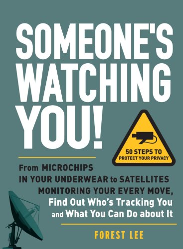 Someone's Watching You!: From Micropchips in your Underwear to Satellites Monitoring Your Every Move, Find Out Who's Tracking You and What You Can Do about It