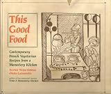 This Good Food: Contemporary French Vegetarian Recipes from a Monastery Kitchen