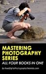 Mastering Photography Series: A Compl...