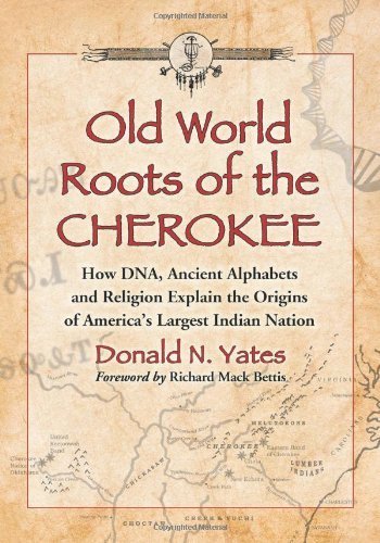 Old World Roots of the Cherokee: How DNA, Ancient Alphabets and Religion Explain the Origins of America's Largest Indian Nation by Donald N. Yates (2012-07-11)