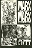 Marx Beyond Marx: Lessons on the Grundrisse