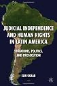 Judicial Independence and Human Rights in Latin America: Violations, Politics, and Prosecution