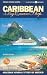 Caribbean by Cruise Ship - 7th Edition: The Complete Guide to Cruising the Caribbean - With Giant Pull-Out Map (Caribbean by Cruise Ship: The Complete Guide to Cruising the Caribbean)