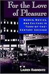 For the Love of Pleasure: Women, Movies and Culture in Turn-Of-The Century Chicago