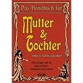 Mutter & Tochter: 100 Dinge die ihr gemeinsam unternehmen solltet: 100 Dinge die ihr gemeinsam unternehmen sollten