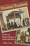Frontier Teachers: Stories of Heroic Women of the Old West