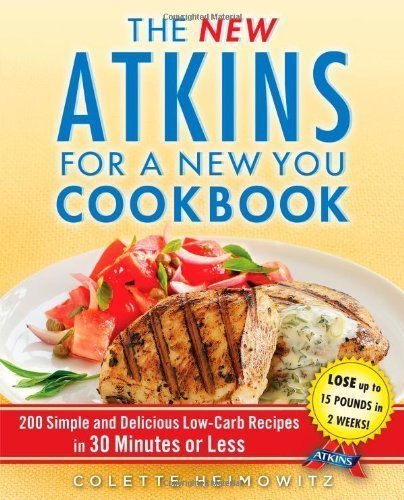 The New Atkins for a New You Cookbook: 200 Simple and Delicious Low-Carb Recipes in 30 Minutes or Less by Colette Heimowitz (Dec 27 2011)