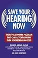 Save Your Hearing Now: The Revolutionary Program That Can Prevent and May Even Reverse Hearing Loss