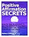 Positive Affirmation Secrets... How To Talk To Yourself To Get The RESULTS You Want - Positive Self Talk Techniques That Work Like Magic (Self Help)