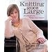 Knitting Goes Large: 20 Designs to Flatter Your Figure