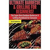 ultimate barbecue and grilling for beginners the super best outdoor barbecue and grilling handbook for everyone