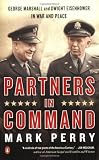 Partners in Command: George Marshall and Dwight Eisenhower in War and Peace