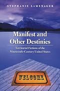 Manifest and Other Destinies: Territorial Fictions of the Nineteenth-Century United States (Postwestern Horizons)