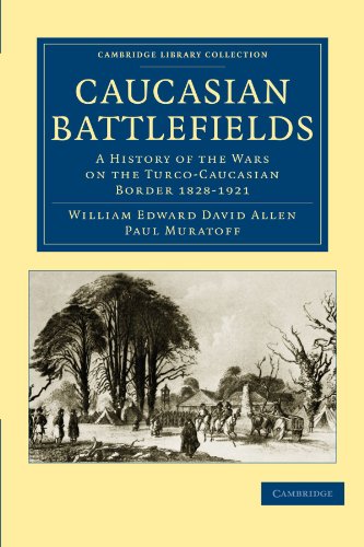 Caucasian Battlefields: A History of the Wars on the Turco-Caucasian Border 1828-1921 (Cambridge Library Collection - Naval and Military Hi